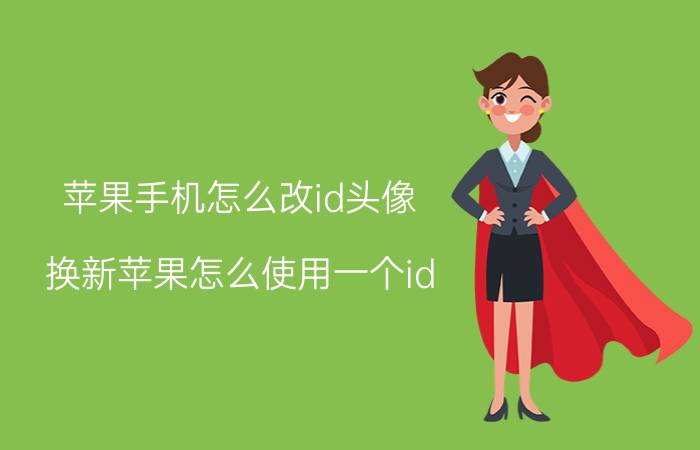 苹果手机怎么改id头像 换新苹果怎么使用一个id？